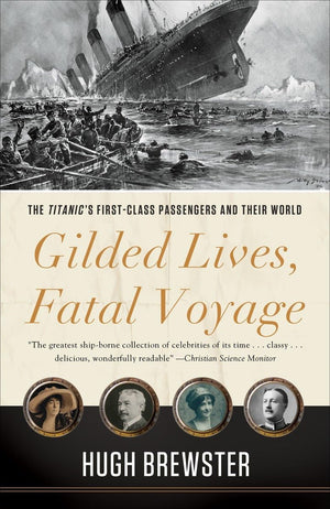 Gilded Lives, Fatal Voyage: The Titanic'S Firstclass Passengers And Their World