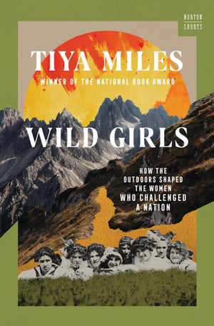 Wild Girls: How The Outdoors Shaped The Women Who Challenged A Nation (A Norton Short),New
