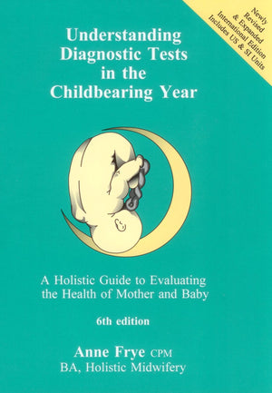 Understanding Diagnostic Tests In The Childbearing Year: A Holistic Guide To Evaluating The Health Of Mother & Baby