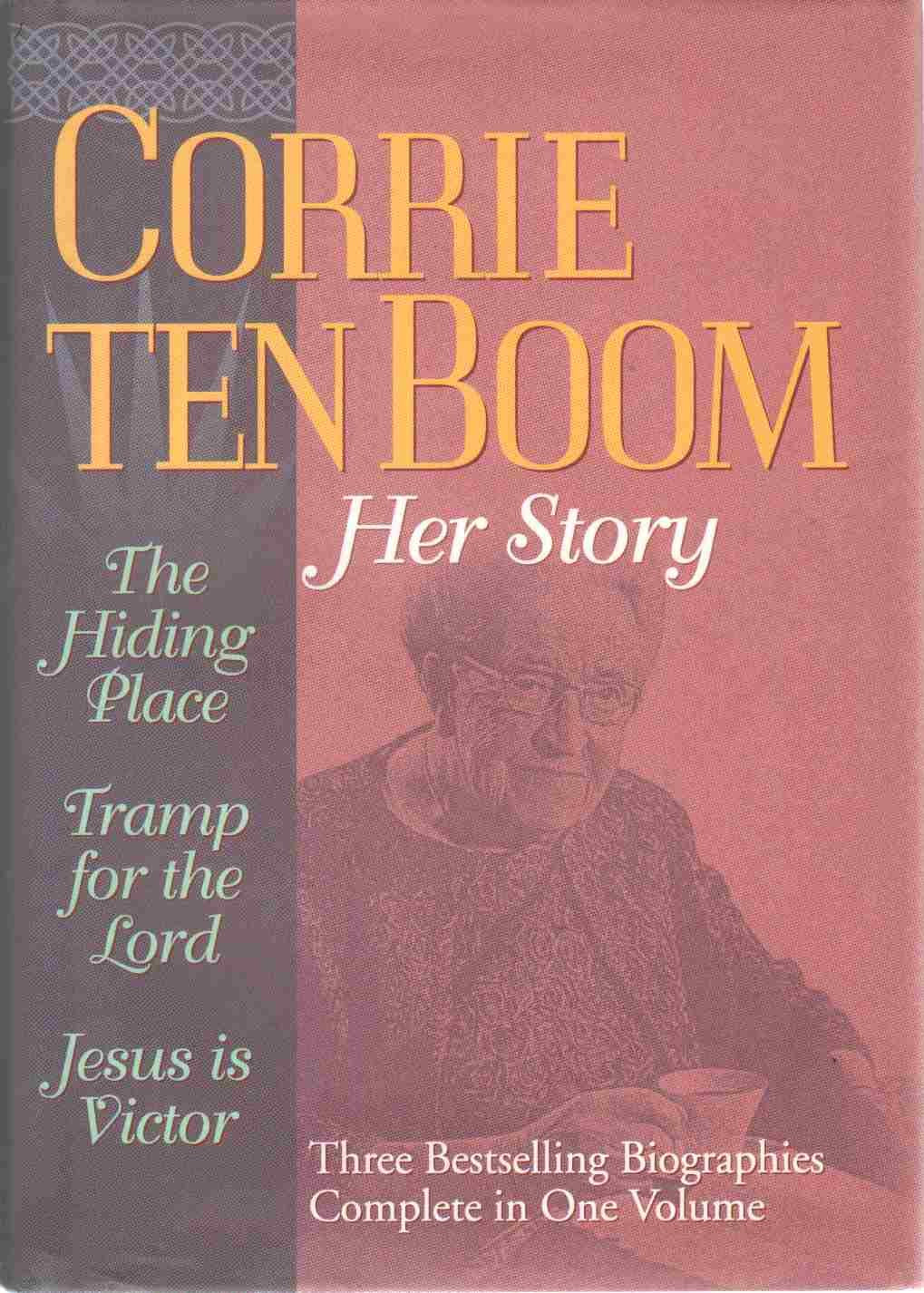 Corrie Ten Boom: Her Story : A Collection Consisting of the Hiding Place, Tramp for the Lord, and Jesus Is Victor,New