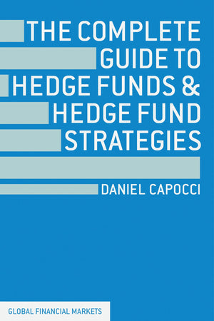 The Complete Guide to Hedge Funds and Hedge Fund Strategies (Global Financial Markets),New