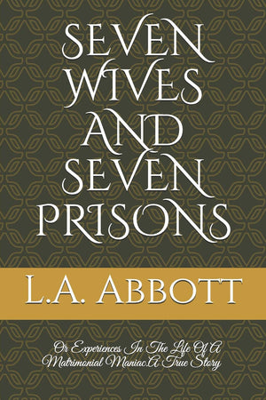 SEVEN WIVES AND SEVEN PRISONS: Or Experiences In The Life Of A Matrimonial Maniac.A True Story,Used