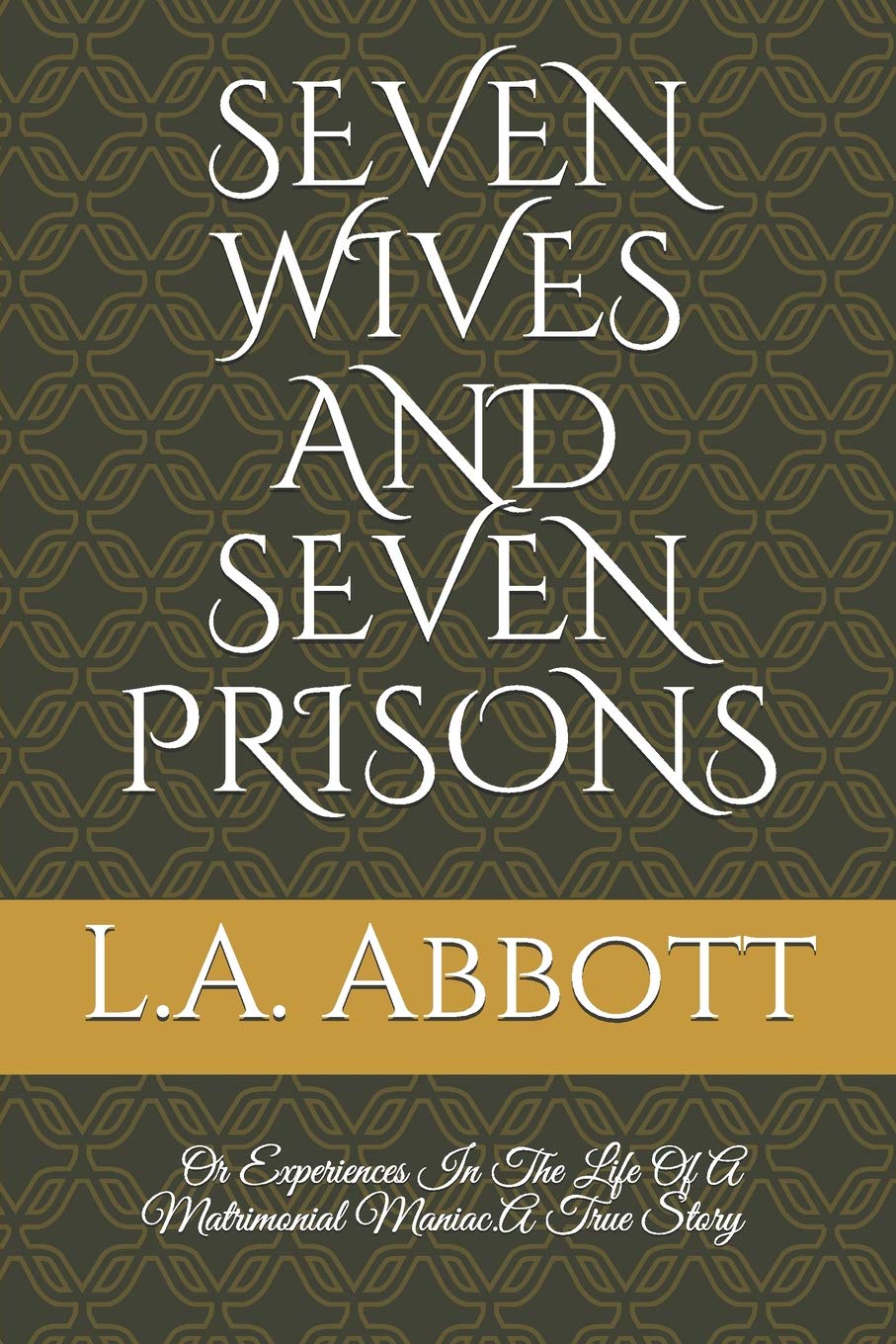 SEVEN WIVES AND SEVEN PRISONS: Or Experiences In The Life Of A Matrimonial Maniac.A True Story,Used