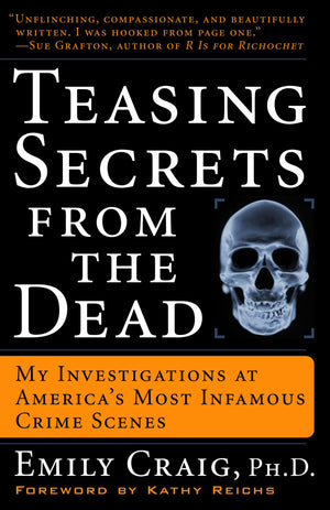 Teasing Secrets From The Dead: My Investigations At America'S Most Infamous Crime Scenes