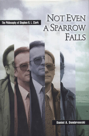 Not Even a Sparrow Falls: The Philosophy of Stephen R. L. Clark,Used