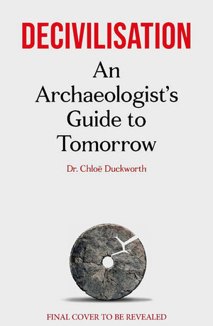 DeCivilisation: An ArchaeologistS Guide To Tomorrow
