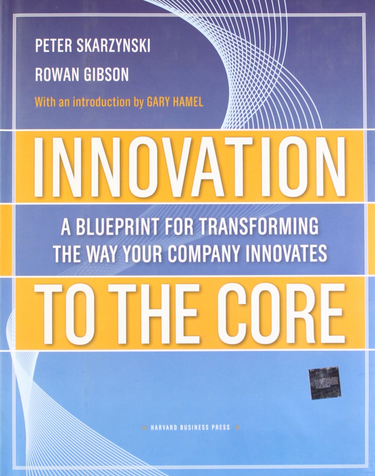 Innovation to the Core: A Blueprint for Transforming the Way Your Company Innovates,New
