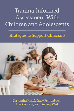 Traumainformed Assessment With Children And Adolescents: Strategies To Support Clinicians (Concise Guides On Trauma Care Series
