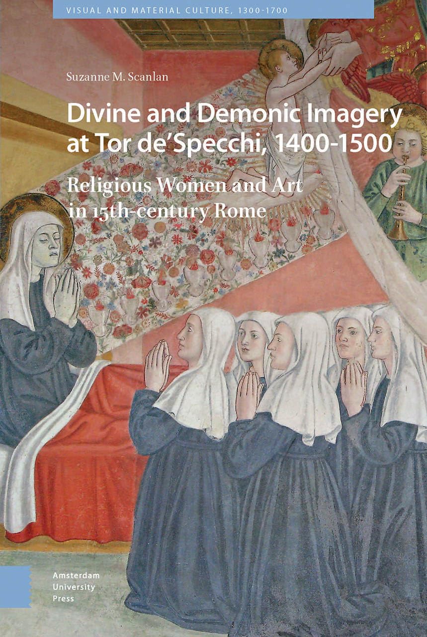 Divine and Demonic Imagery at Tor de'Specchi, 14001500: Religious Women and Art in 15thcentury Rome (Visual and Material Cultu,Used