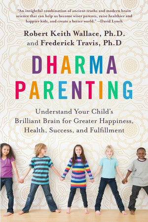 Dharma Parenting: Understand Your Childs Brilliant Brain for Greater Happiness, Health, Success, and Fulfillment