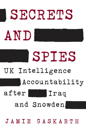 Secrets and Spies: UK Intelligence Accountability after Iraq and Snowden (Insights: Critical Thinking on International Affairs)