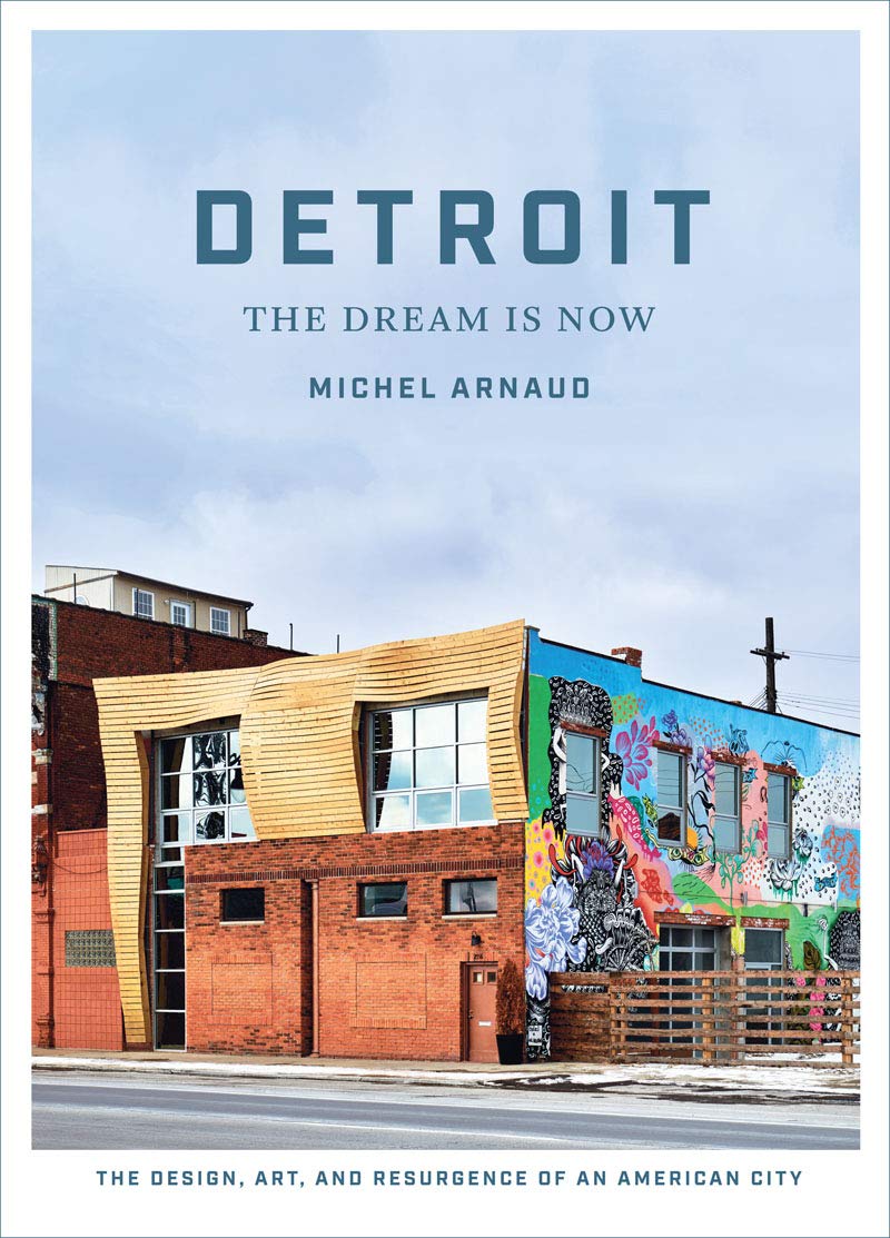 Detroit: The Dream Is Now: The Design, Art, And Resurgence Of An American City