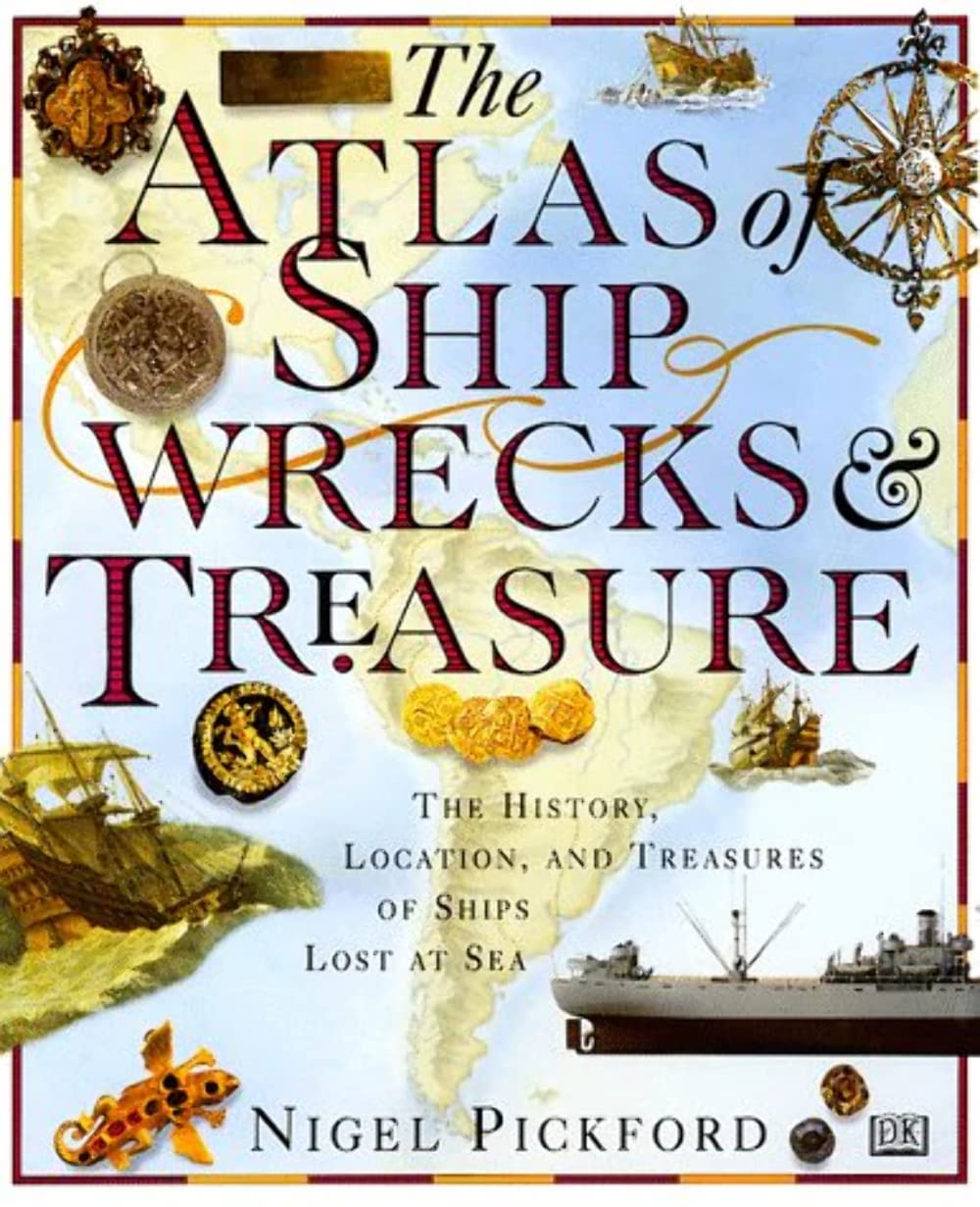 The Atlas Of Shipwrecks & Treasure: The History, Location, And Treasures Of Ships Lost At Sea