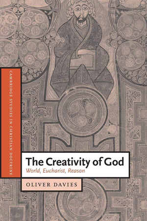 The Creativity of God: World, Eucharist, Reason (Cambridge Studies in Christian Doctrine, Series Number 12),New