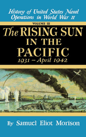 The Rising Sun in the Pacific, 1931  April 1942 (History of United States Naval Operations in World War II, Volume III),Used