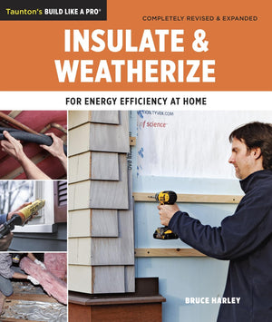 Insulate and Weatherize: For Energy Efficiency at Home (Taunton's Build Like a Pro),New