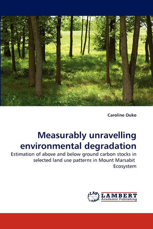 Measurably unravelling environmental degradation: Estimation of above and below ground carbon stocks in selected land use patter,Used