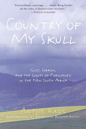 Country Of My Skull: Guilt, Sorrow, And The Limits Of Forgiveness In The New South Africa,New