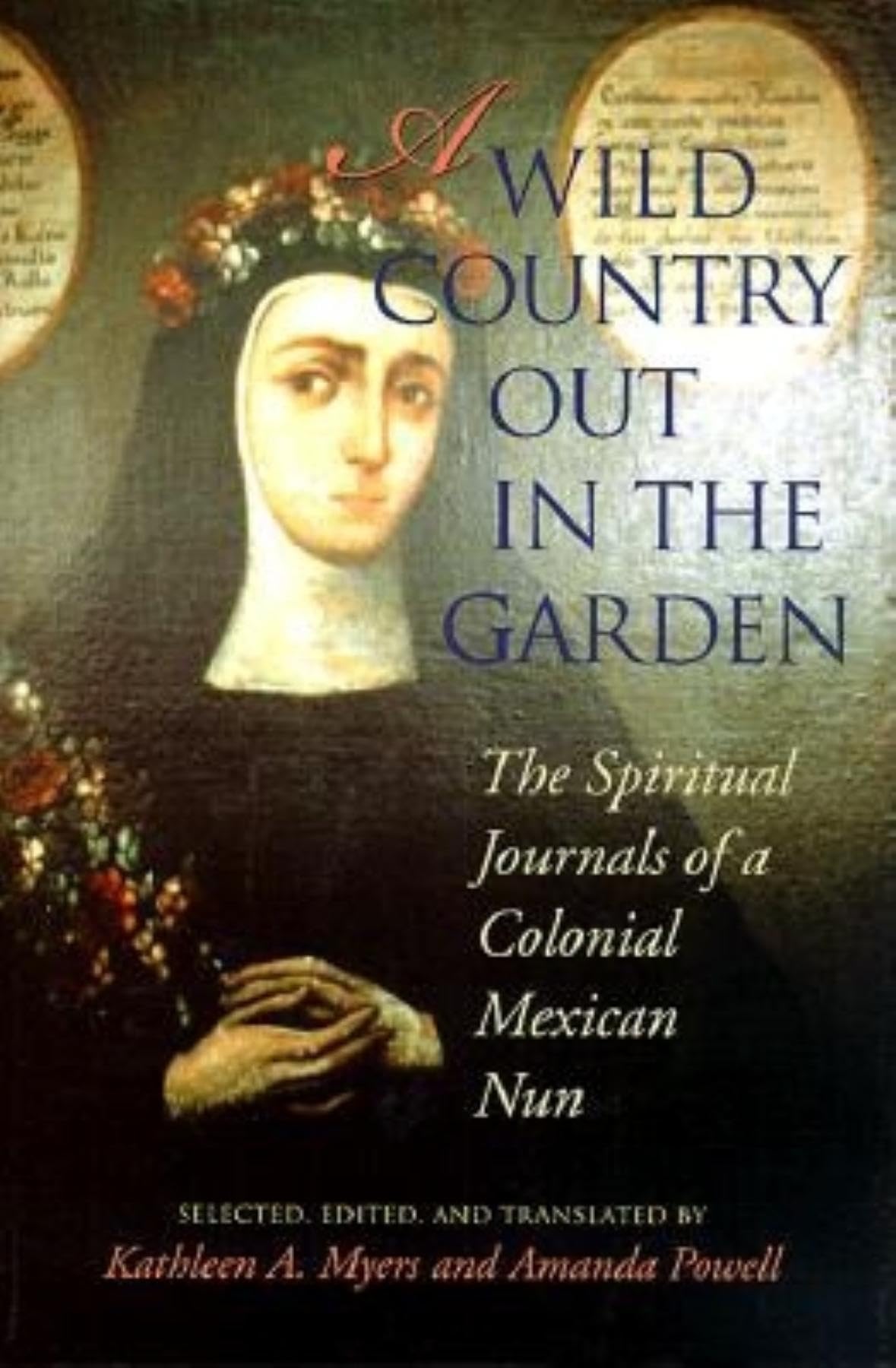 A Wild Country Out in the Garden: The Spiritual Journals of a Colonial Mexican Nun,Used