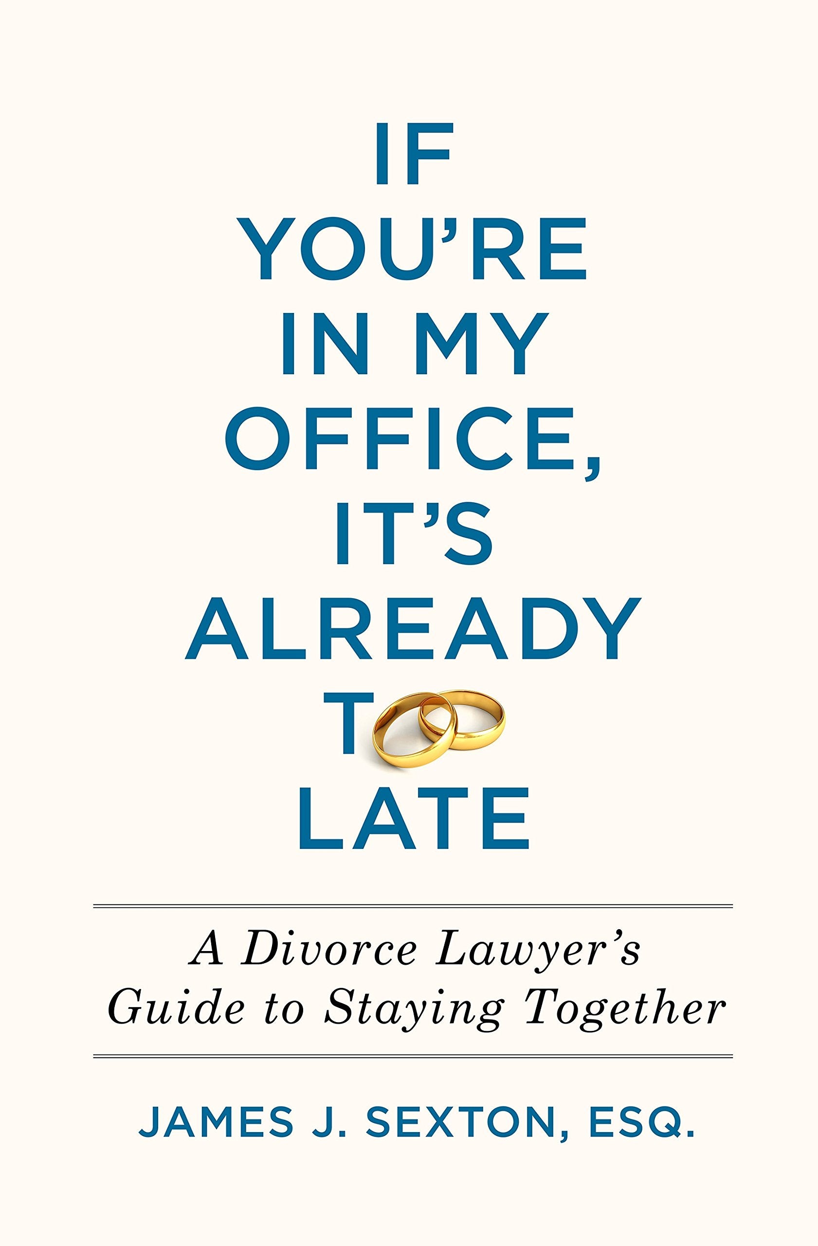 If You'Re In My Office, It'S Already Too Late: A Divorce Lawyer'S Guide To Staying Together