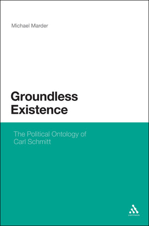 Groundless Existence: The Political Ontology Of Carl Schmitt,Used