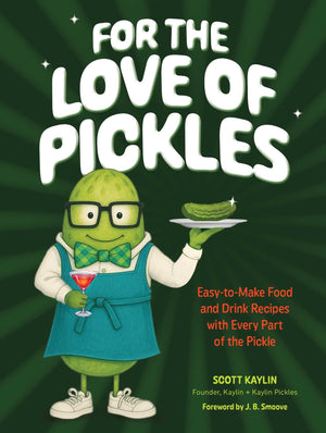 For The Love Of Pickles: EasyToMake Food And Drink Recipes With Every Part Of The Pickle
