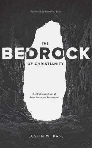 The Bedrock of Christianity: The Unalterable Facts of Jesus' Death and Resurrection,New