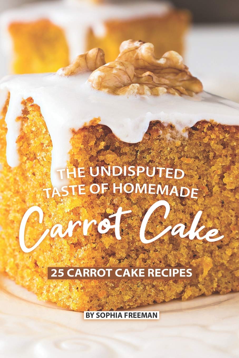 The Undisputed Taste of Homemade Carrot Cake: 25 Carrot Cake Recipes,Used