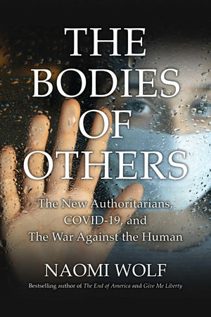 Bodies of Others: The New Authoritarians, COVID19 and the War Against the Human,New