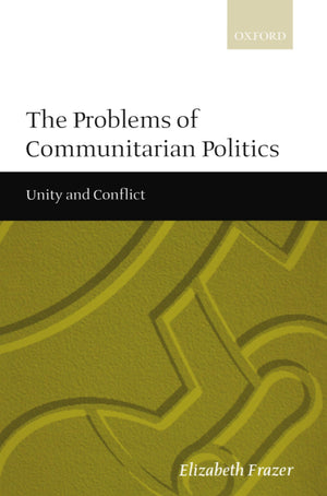 The Problems of Communitarian Politics: Unity and Conflict,New