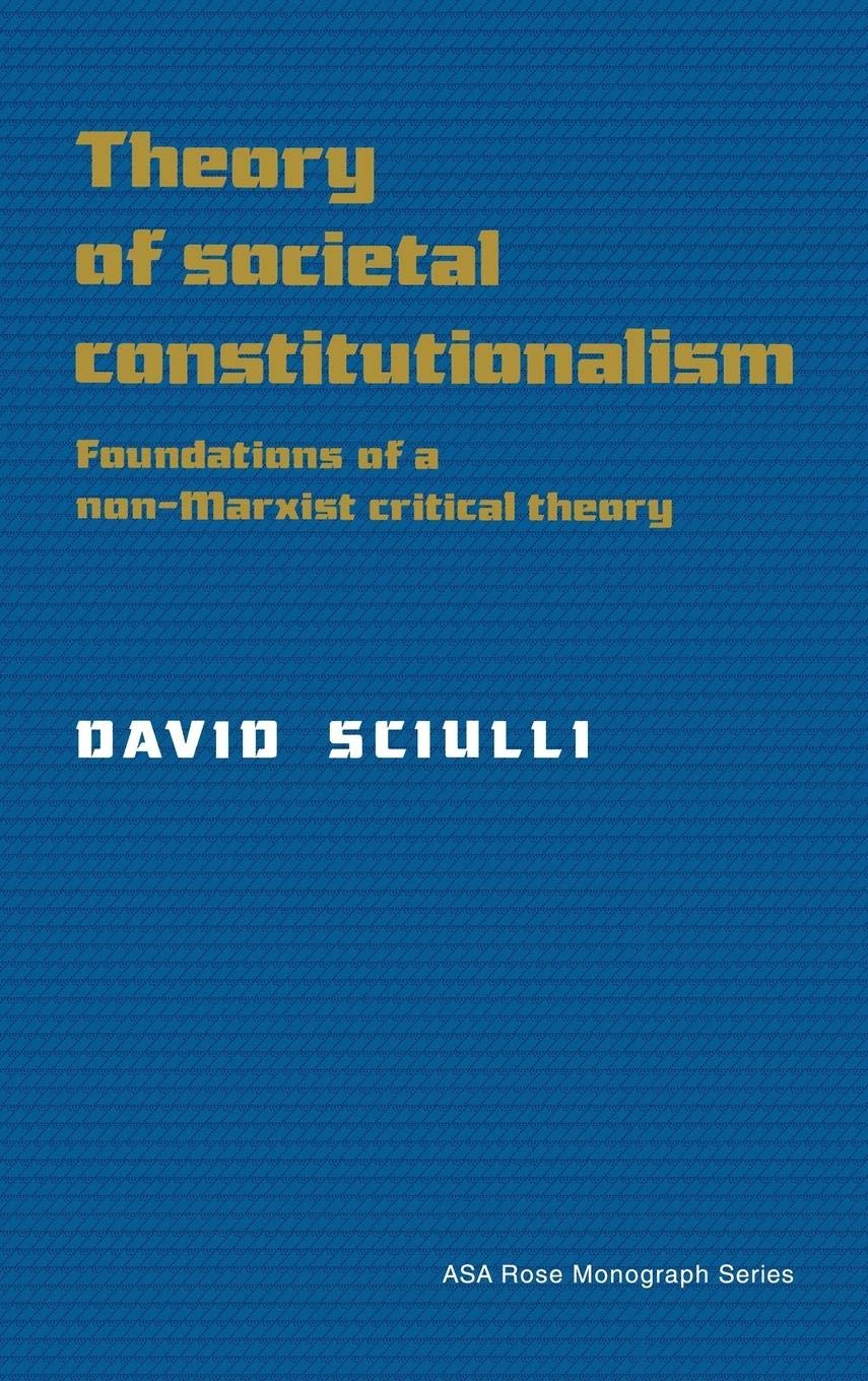 Theory of Societal Constitutionalism: Foundations of a NonMarxist Critical Theory (American Sociological Association Rose Monog,New