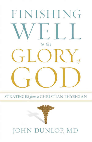 Finishing Well to the Glory of God: Strategies from a Christian Physician,Used