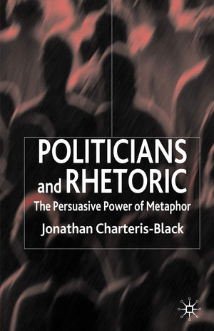 Politicians And Rhetoric: The Persuasive Power Of Metaphor