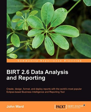 Birt 2.6 Data Analysis And Reporting: Create, Design, Format, And Deploy Reports With The World'S Most Popular Eclipsebased Bus,Used