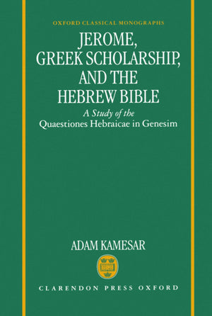 Jerome, Greek Scholarship, and the Hebrew Bible: A Study of the Quaestiones Hebraicae in Genesim (Oxford Classical Monographs),Used