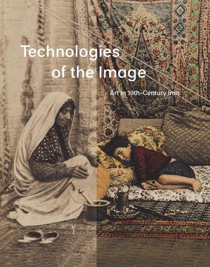 Technologies of the Image: Art in 19thCentury Iran