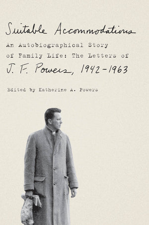 Suitable Accommodations: An Autobiographical Story of Family Life: The Letters of J. F. Powers, 19421963,Used