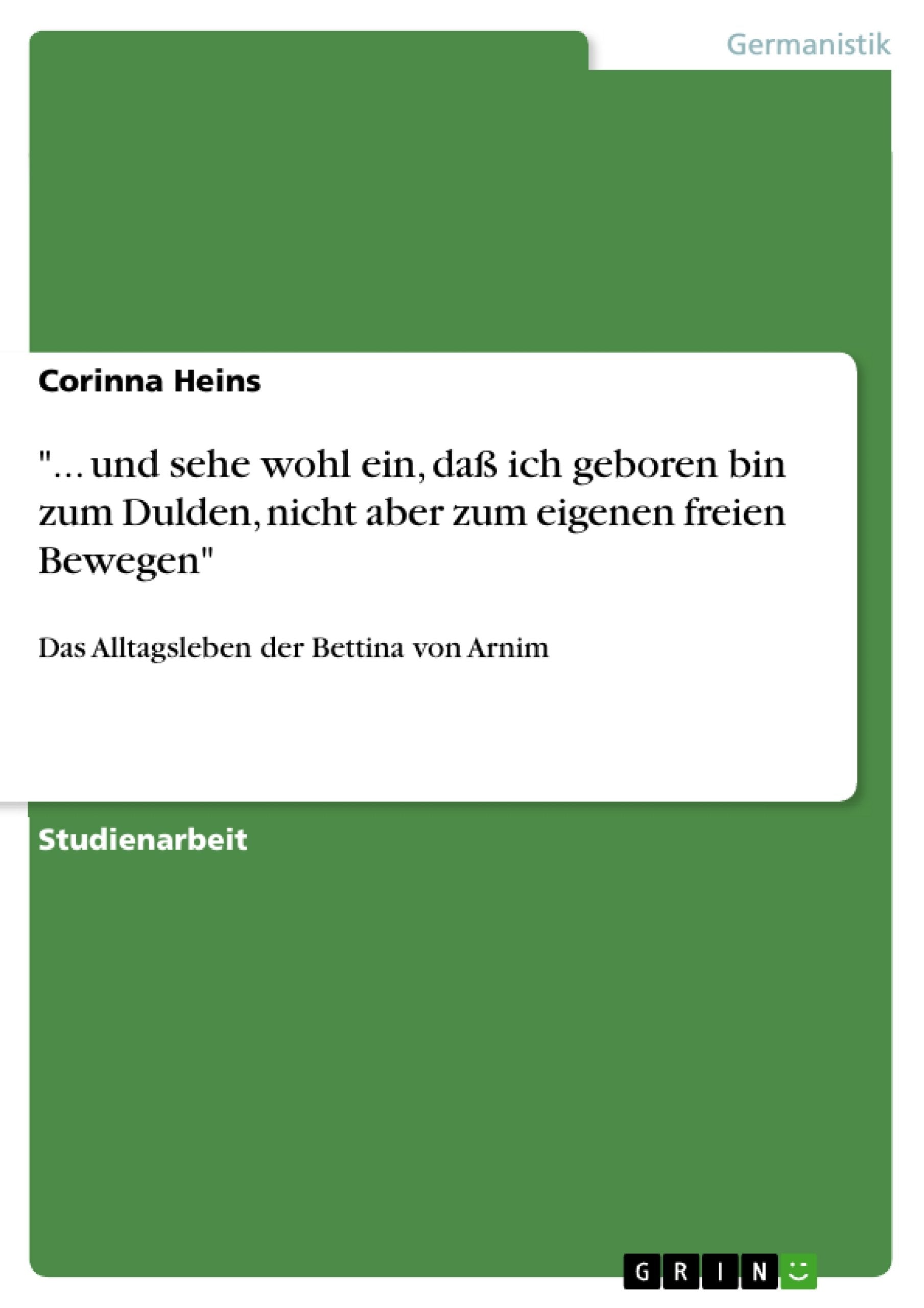 ... Und Sehe Wohl Ein, Da Ich Geboren Bin Zum Dulden, Nicht Aber Zum Eigenen Freien Bewegen': Das Alltagsleben Der Bettina Von ,Used