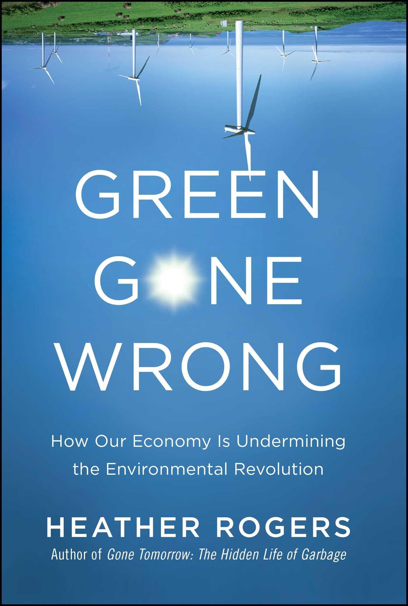 Green Gone Wrong: How Our Economy Is Undermining The Environmental Revolution,Used
