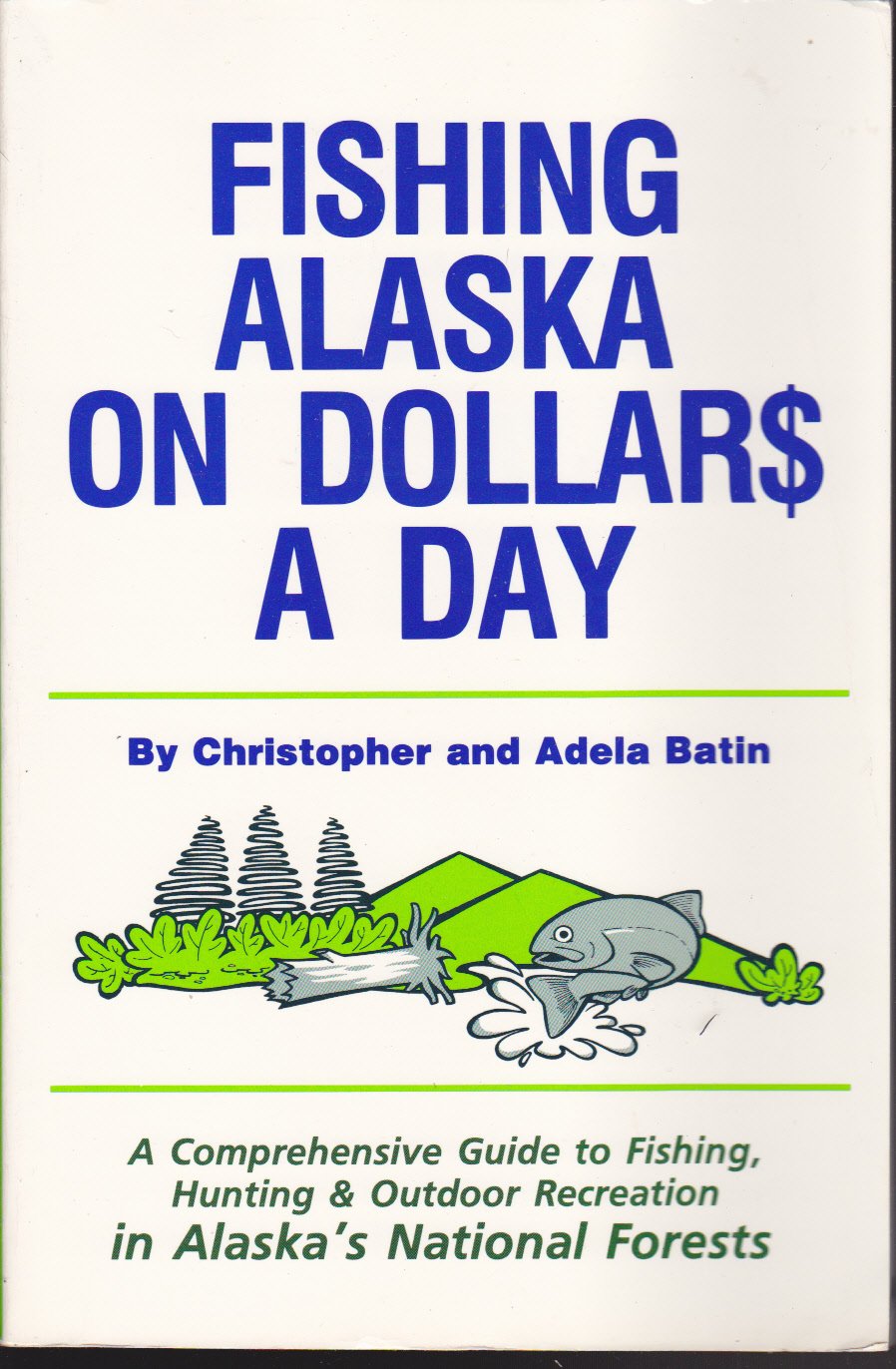 Fishing Alaska on Dollars a Day: A Comprehensive Guide to Fishing,Hunting, and Outdoor Recreation in Alaska's National Forests,Used