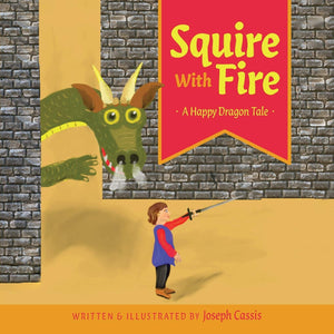 Squire With Fire: A Happy Dragon Tale,Used