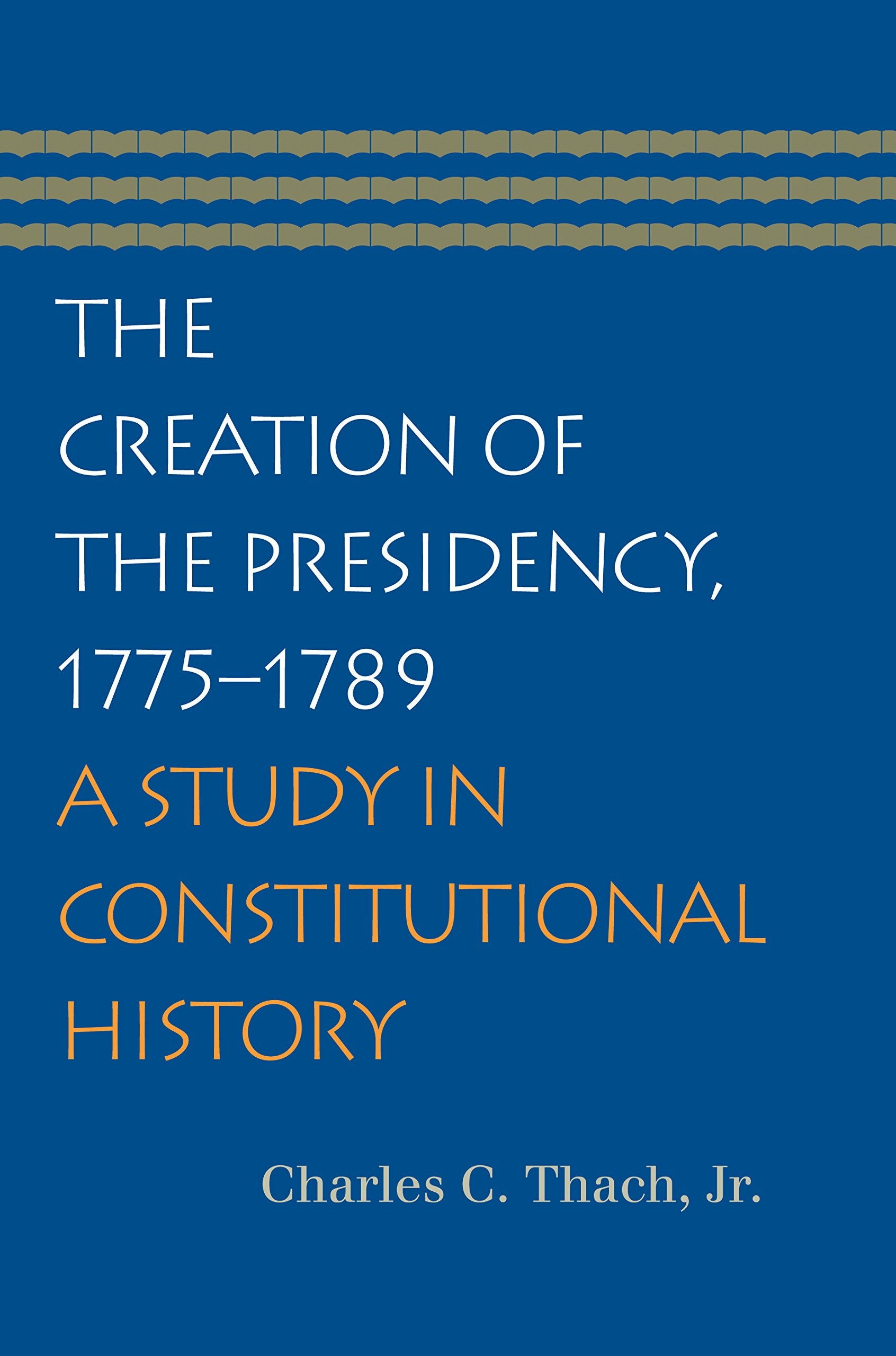 The Creation Of The Presidency, 17751789,New
