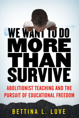 We Want To Do More Than Survive: Abolitionist Teaching And The Pursuit Of Educational Freedom