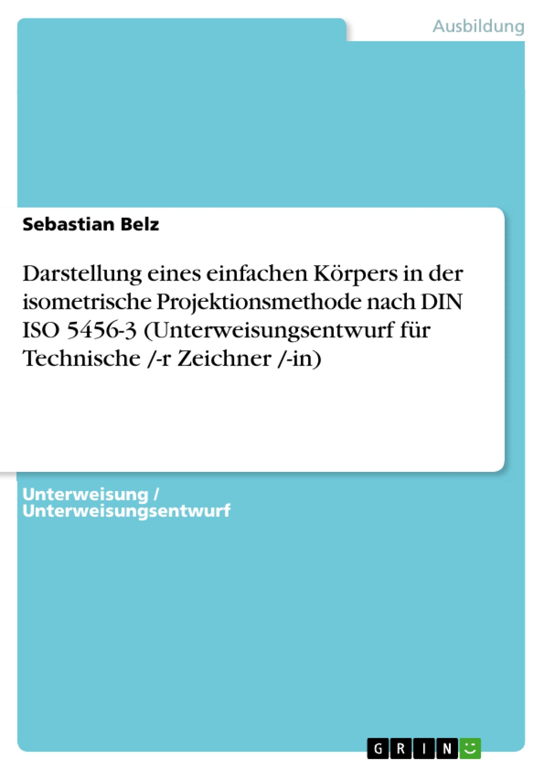 Darstellung Eines Einfachen Krpers In Der Isometrische Projektionsmethode Nach Din Iso 54563 (Unterweisungsentwurf Fr Technisch,Used