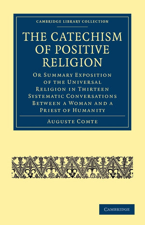 The Catechism of Positive Religion: Or Summary Exposition of the Universal Religion in Thirteen Systematic Conversations between,Used