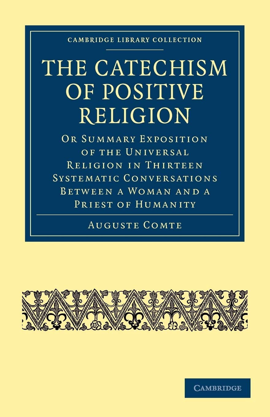 The Catechism of Positive Religion: Or Summary Exposition of the Universal Religion in Thirteen Systematic Conversations between,Used