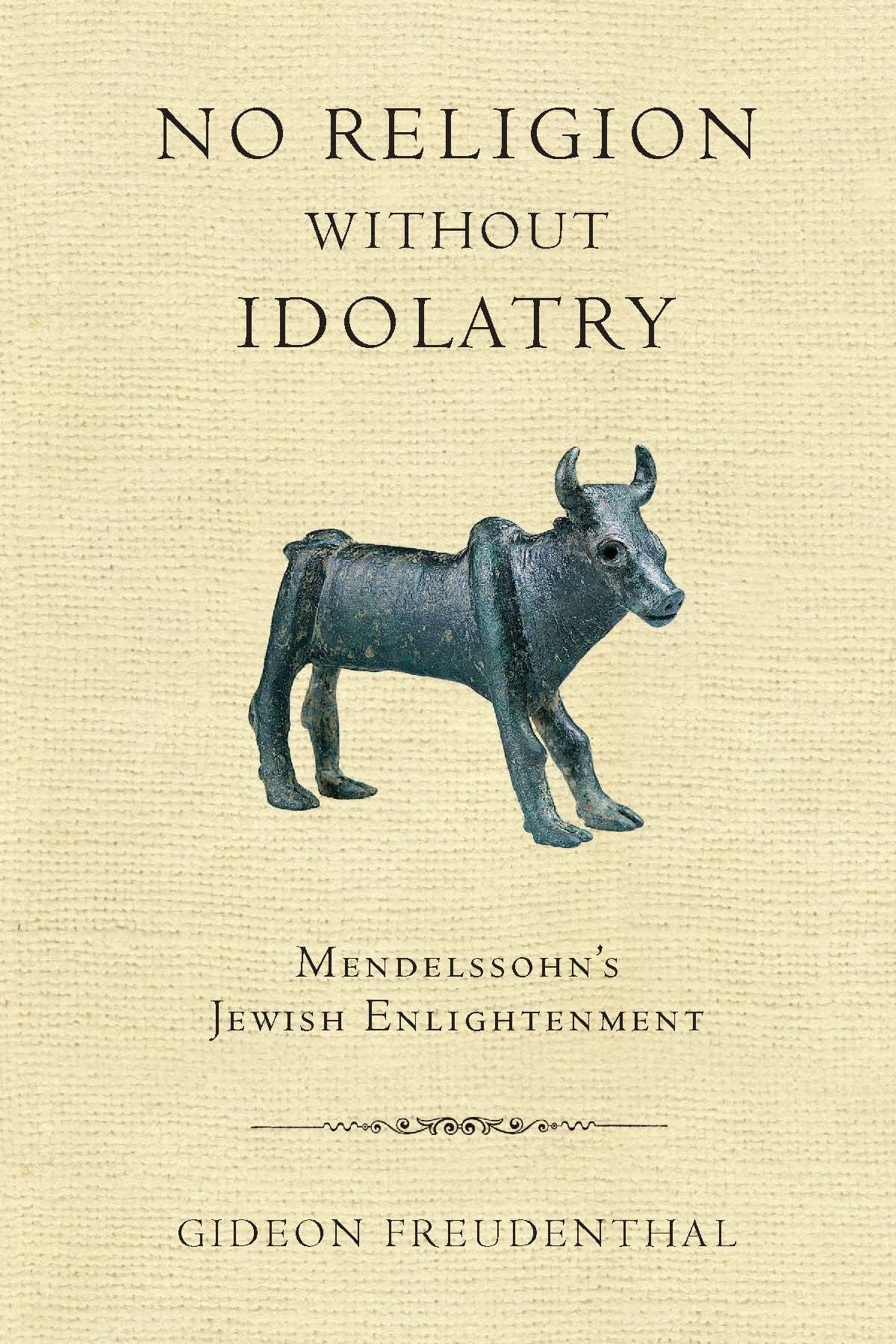 No Religion without Idolatry: Mendelssohns Jewish Enlightenment