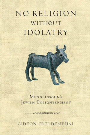 No Religion without Idolatry: Mendelssohns Jewish Enlightenment