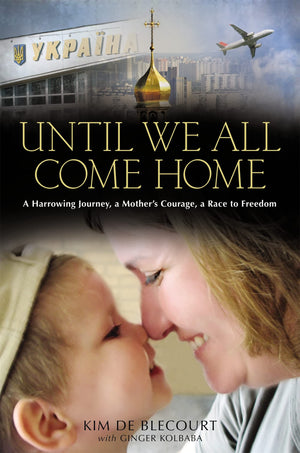 Until We All Come Home: A Harrowing Journey, A Mother'S Courage, A Race To Freedom