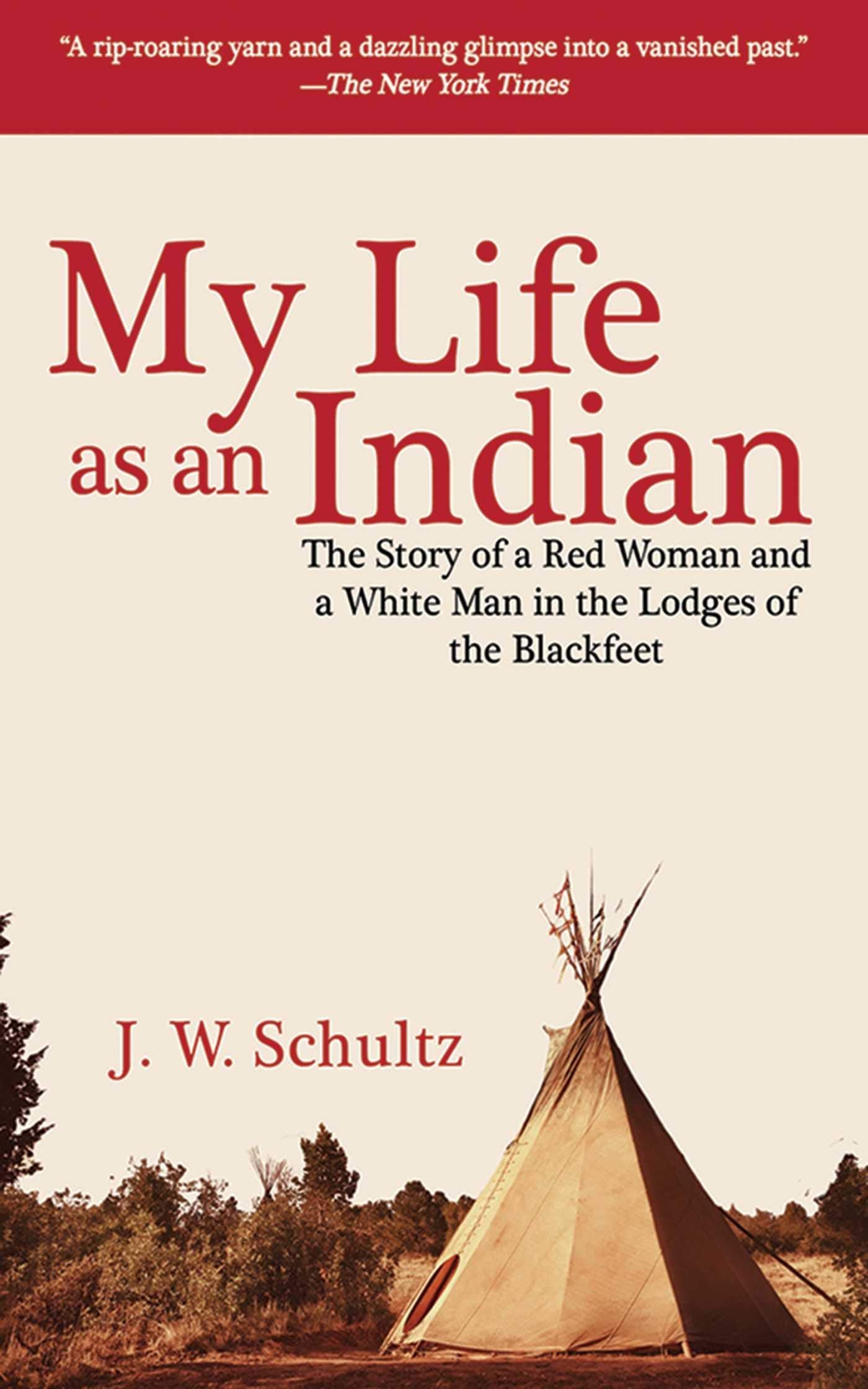 My Life As An Indian: The Story Of A Red Woman And A White Man In The Lodges Of The Blackfeet,Used